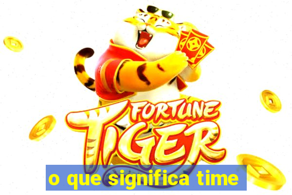 o que significa time